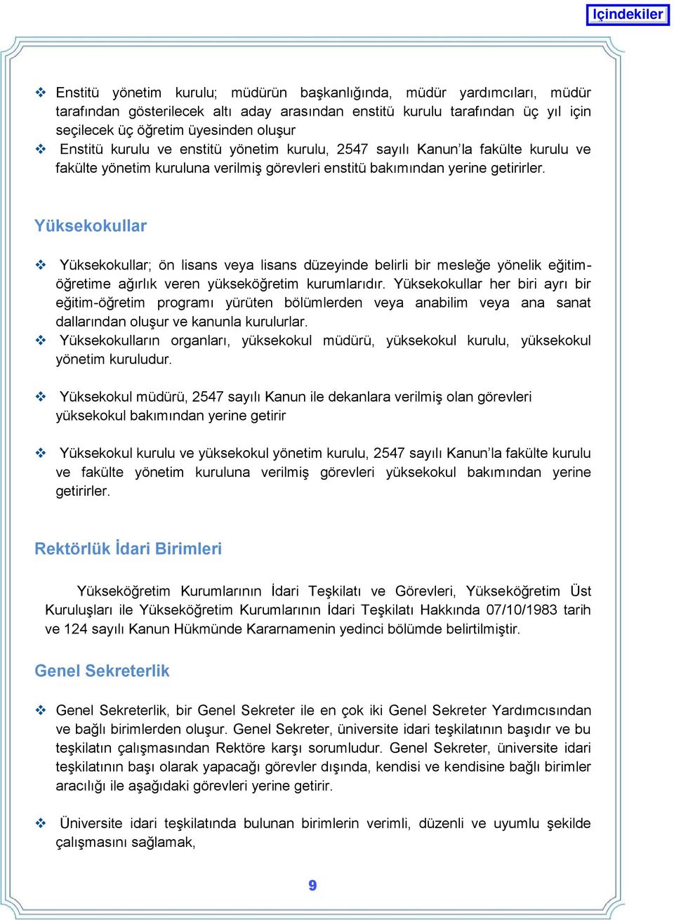 Yüksekokullar Yüksekokullar; ön lisans veya lisans düzeyinde belirli bir mesleğe yönelik eğitimöğretime ağırlık veren yükseköğretim kurumlarıdır.