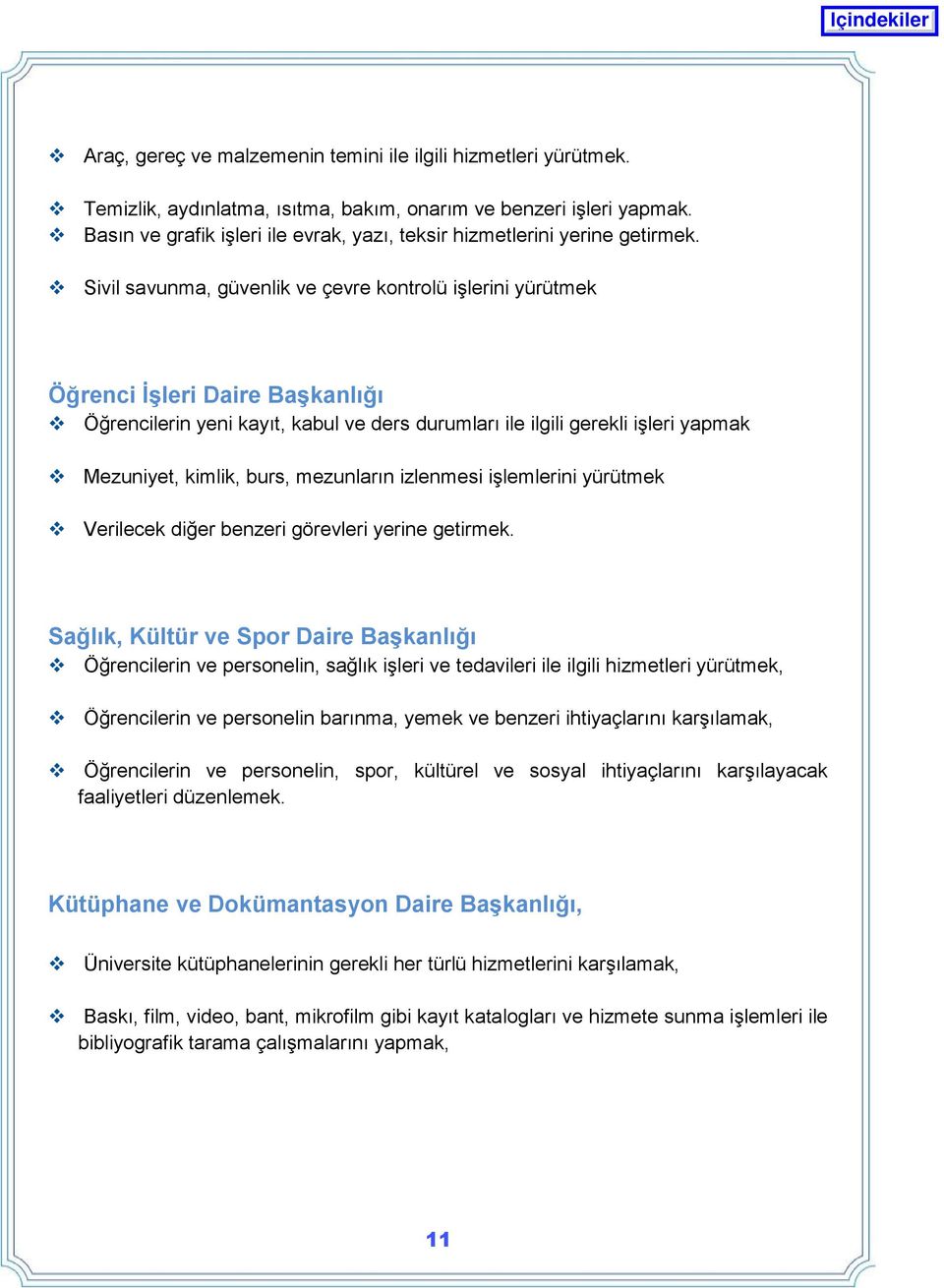 Sivil savunma, güvenlik ve çevre kontrolü iģlerini yürütmek Öğrenci ĠĢleri Daire BaĢkanlığı Öğrencilerin yeni kayıt, kabul ve ders durumları ile ilgili gerekli iģleri yapmak Mezuniyet, kimlik, burs,