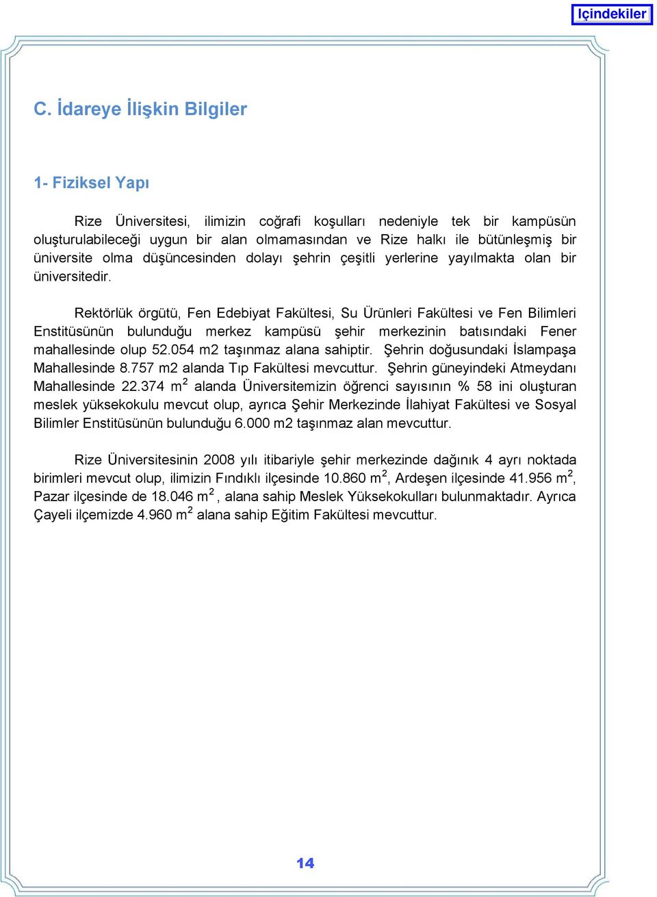 Rektörlük örgütü, Fen Edebiyat Fakültesi, Su Ürünleri Fakültesi ve Fen Bilimleri Enstitüsünün bulunduğu merkez kampüsü Ģehir merkezinin batısındaki Fener mahallesinde olup 52.