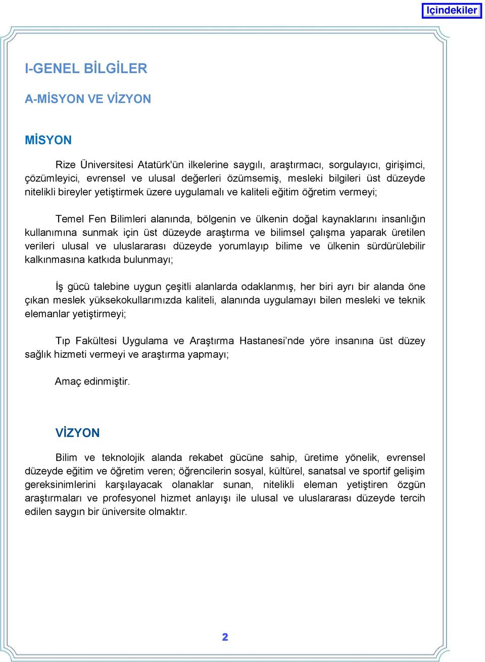 üst düzeyde araģtırma ve bilimsel çalıģma yaparak üretilen verileri ulusal ve uluslararası düzeyde yorumlayıp bilime ve ülkenin sürdürülebilir kalkınmasına katkıda bulunmayı; ĠĢ gücü talebine uygun