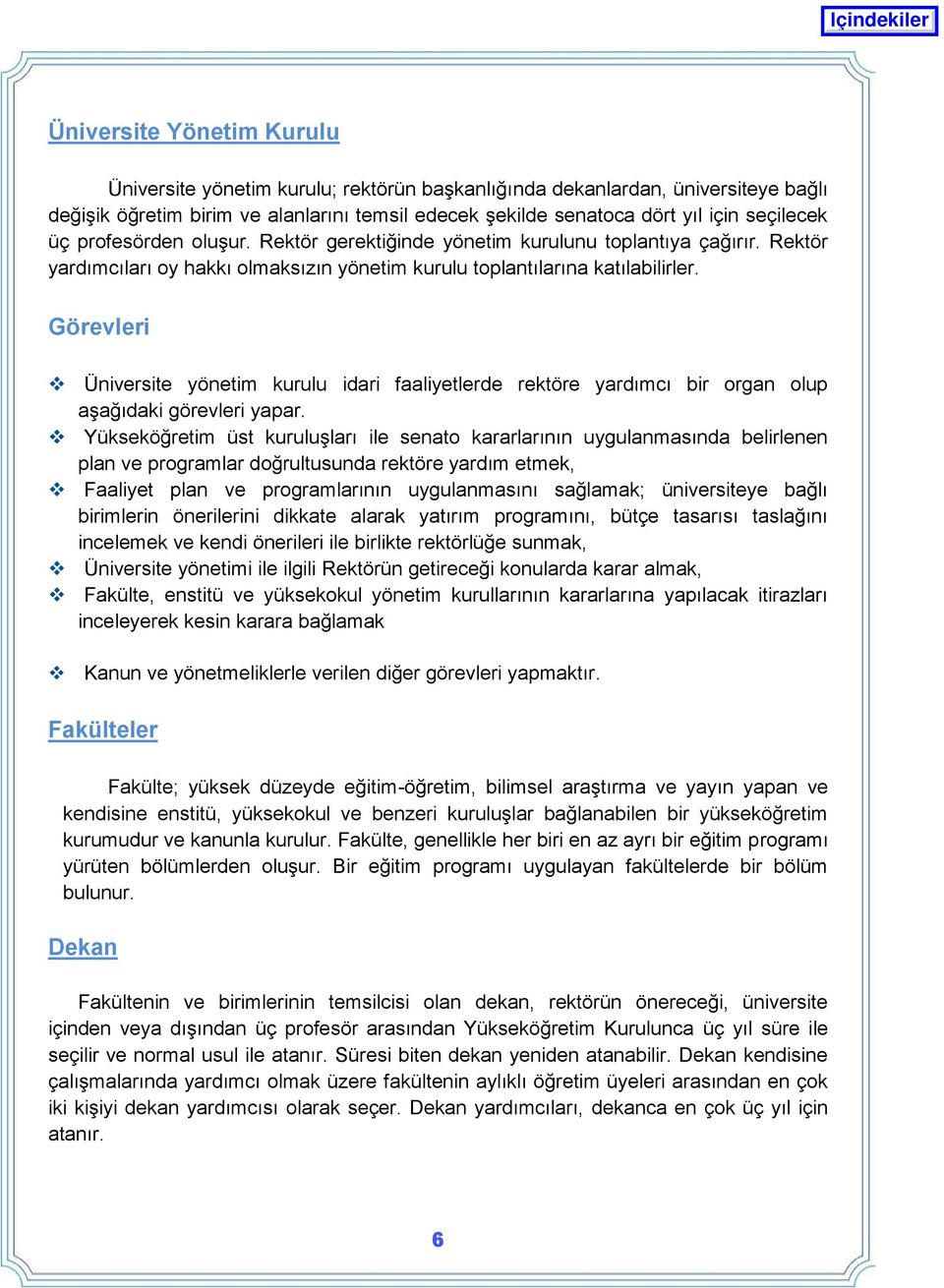 Görevleri Üniversite yönetim kurulu idari faaliyetlerde rektöre yardımcı bir organ olup aģağıdaki görevleri yapar.