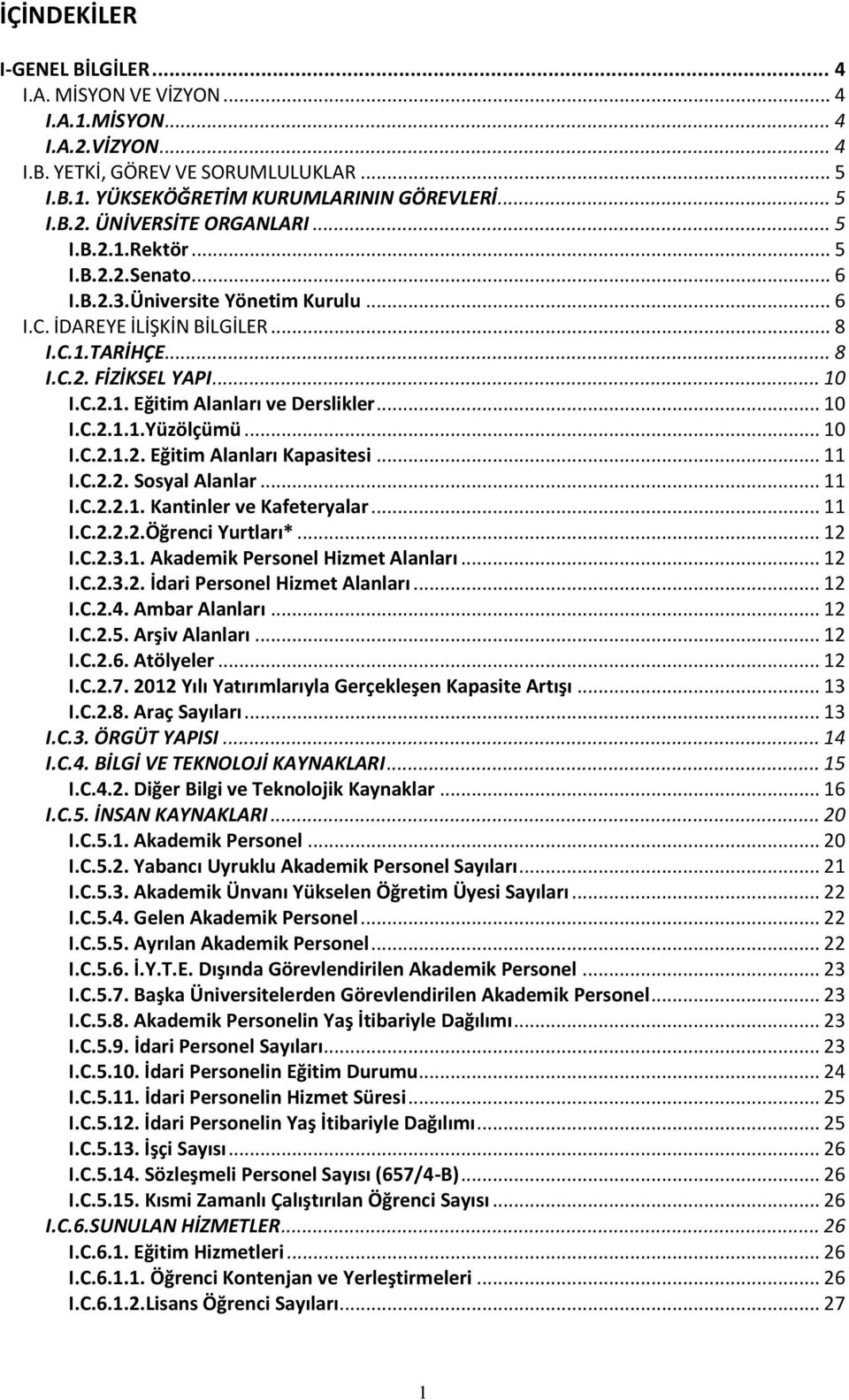 .. 10 I.C.2.1.1.Yüzölçümü... 10 I.C.2.1.2. Eğitim Alanları Kapasitesi... 11 I.C.2.2. Sosyal Alanlar... 11 I.C.2.2.1. Kantinler ve Kafeteryalar... 11 I.C.2.2.2.Öğrenci Yurtları*... 12 I.C.2.3.1. Akademik Personel Hizmet Alanları.