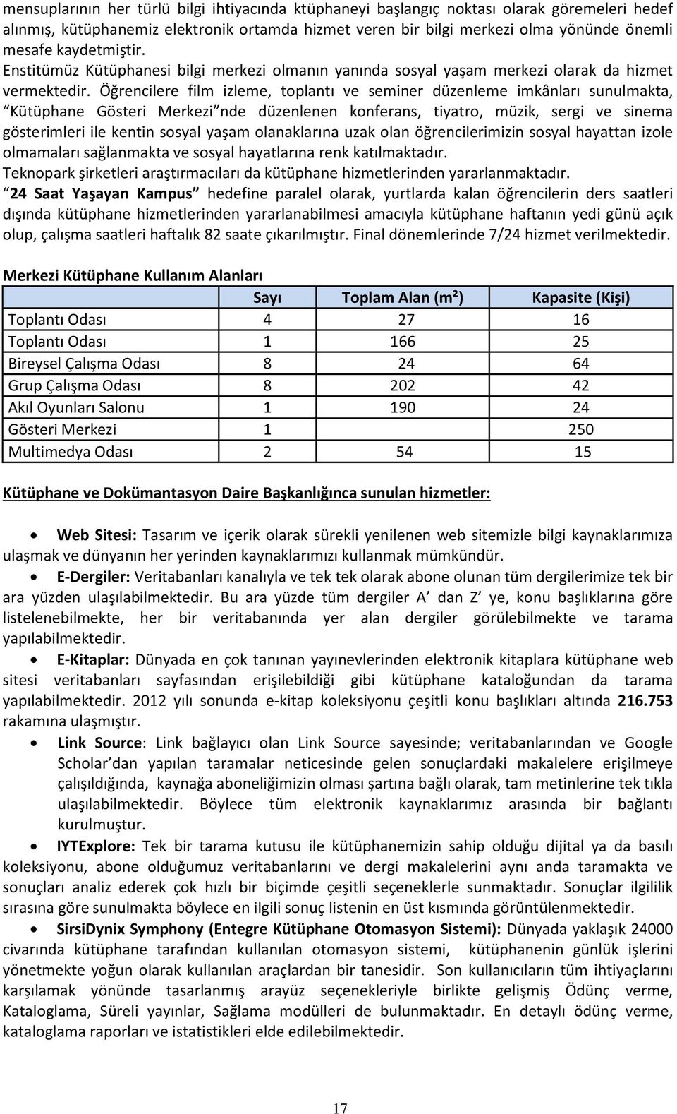 Öğrencilere film izleme, toplantı ve seminer düzenleme imkânları sunulmakta, Kütüphane Gösteri Merkezi nde düzenlenen konferans, tiyatro, müzik, sergi ve sinema gösterimleri ile kentin sosyal yaşam