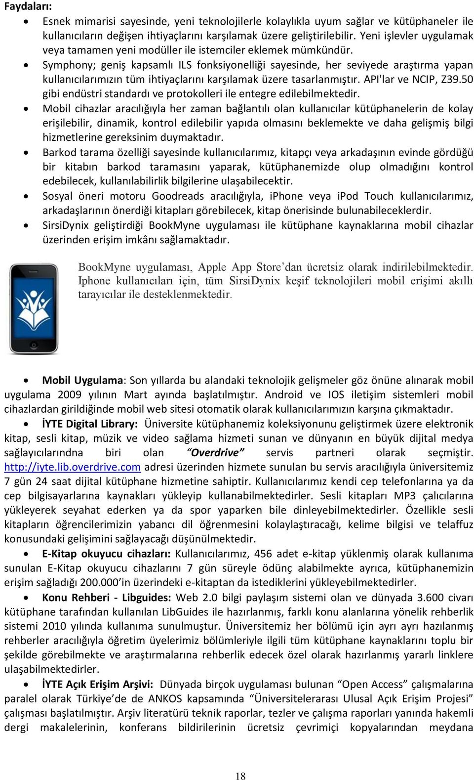 Symphony; geniş kapsamlı ILS fonksiyonelliği sayesinde, her seviyede araştırma yapan kullanıcılarımızın tüm ihtiyaçlarını karşılamak üzere tasarlanmıştır. API'lar ve NCIP, Z39.