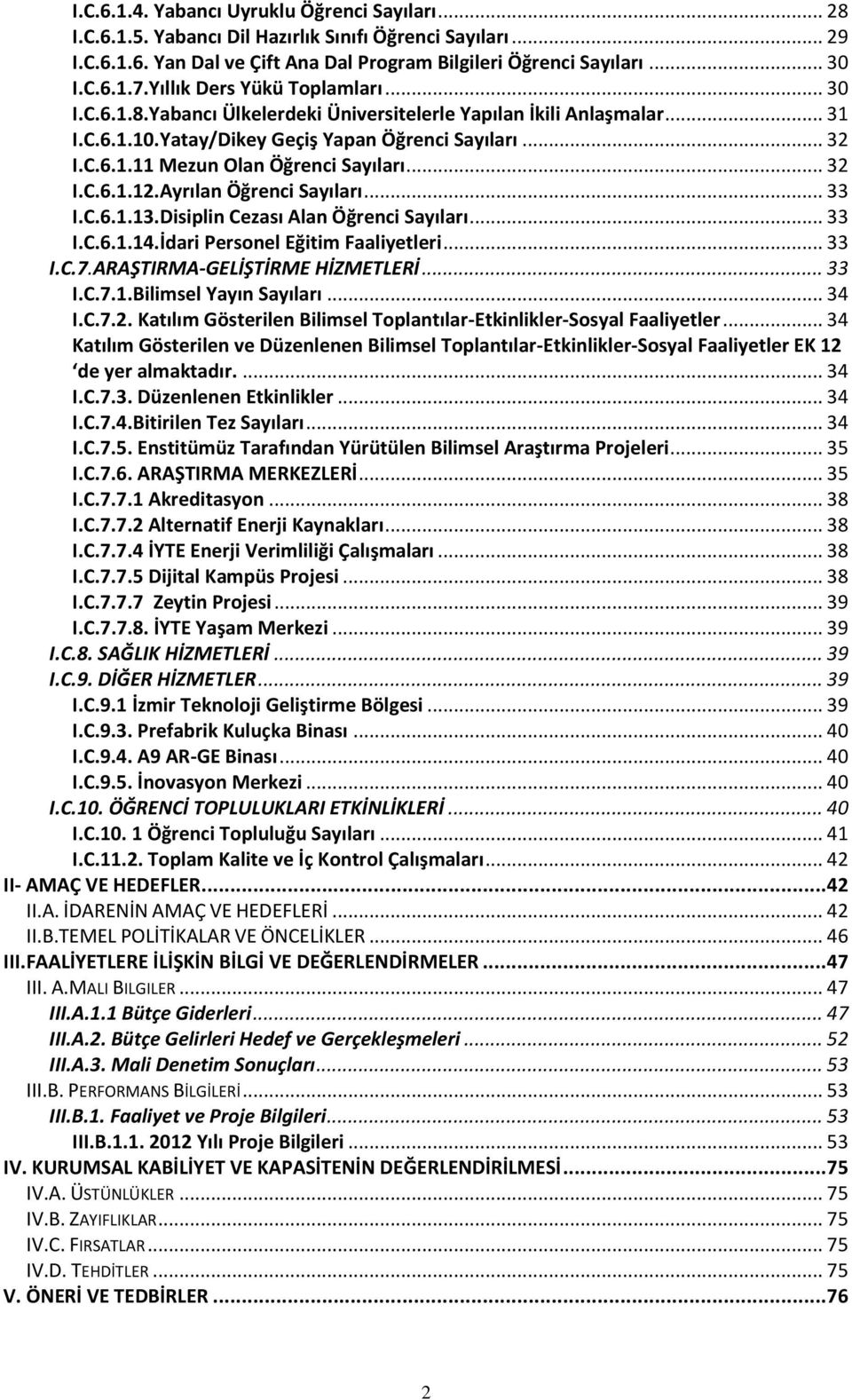 .. 32 I.C.6.1.12.Ayrılan Öğrenci Sayıları... 33 I.C.6.1.13.Disiplin Cezası Alan Öğrenci Sayıları... 33 I.C.6.1.14.İdari Personel Eğitim Faaliyetleri... 33 I.C.7.ARAŞTIRMA-GELİŞTİRME HİZMETLERİ... 33 I.C.7.1.Bilimsel Yayın Sayıları.