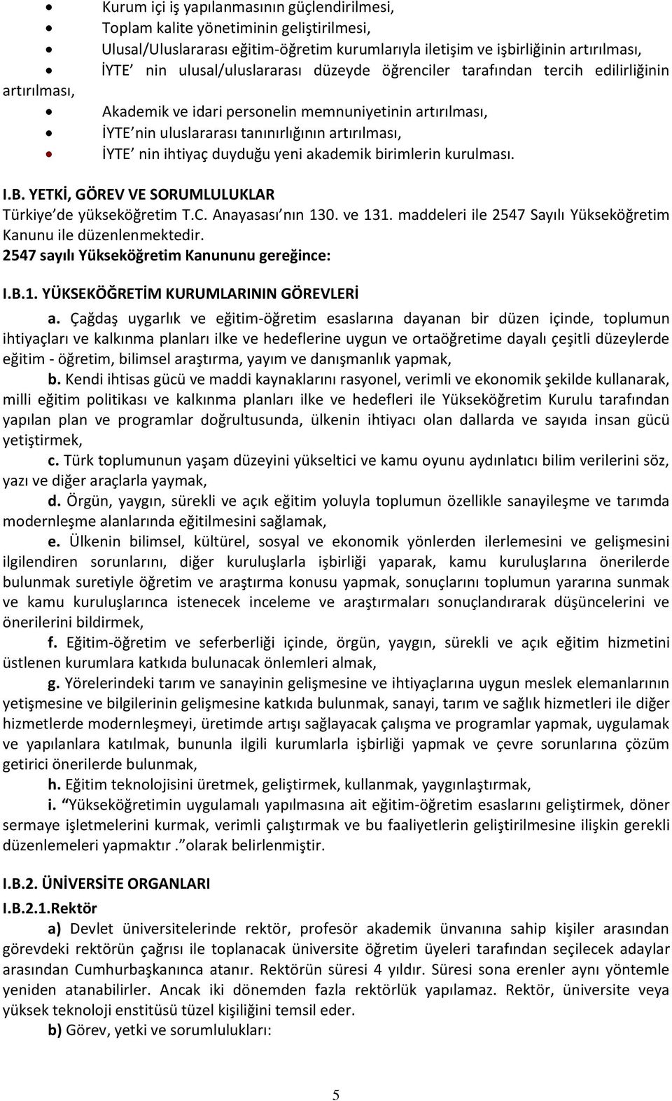 duyduğu yeni akademik birimlerin kurulması. I.B. YETKİ, GÖREV VE SORUMLULUKLAR Türkiye de yükseköğretim T.C. Anayasası nın 130. ve 131.