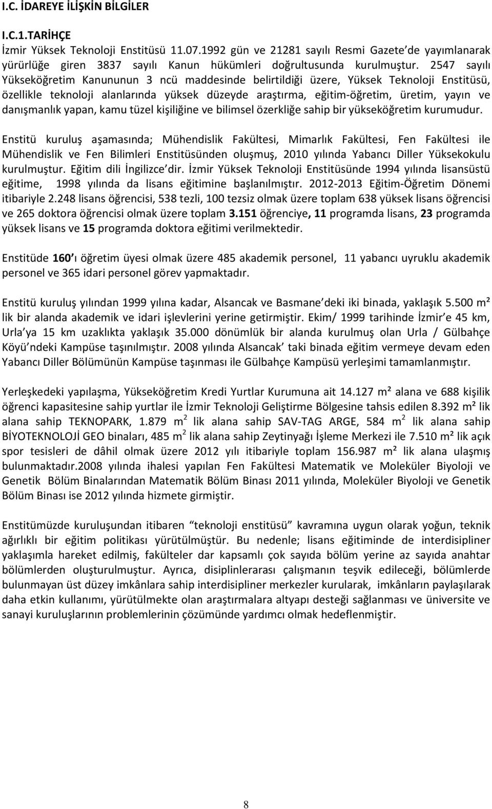 2547 sayılı Yükseköğretim Kanununun 3 ncü maddesinde belirtildiği üzere, Yüksek Teknoloji Enstitüsü, özellikle teknoloji alanlarında yüksek düzeyde araştırma, eğitim-öğretim, üretim, yayın ve