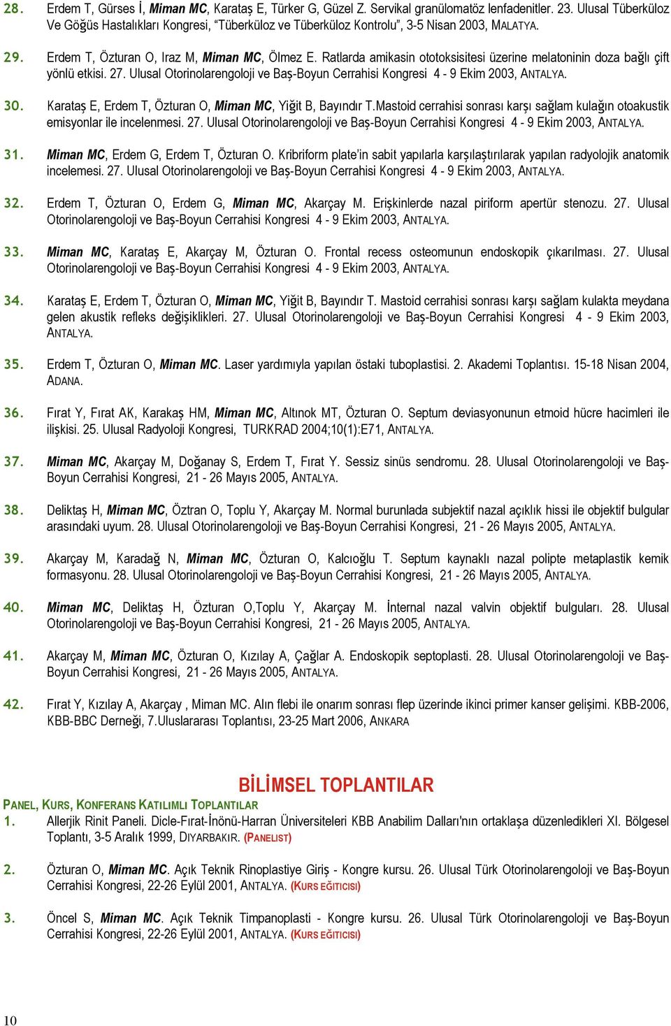 Ratlarda amikasin ototoksisitesi üzerine melatoninin doza bağlı çift yönlü etkisi. 27. Ulusal Otorinolarengoloji ve Baş-Boyun Cerrahisi Kongresi 4-9 Ekim 2003, ANTALYA. 30.