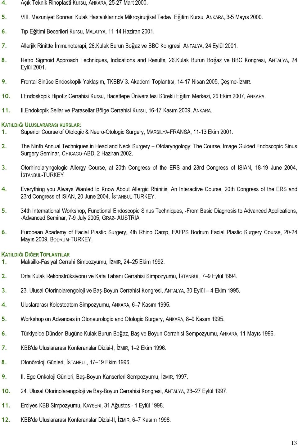 Retro Sigmoid Approach Techniques, Indications and Results, 26.Kulak Burun Boğaz ve BBC Kongresi, ANTALYA, 24 Eylül 2001. 9. Frontal Sinüse Endoskopik Yaklaşım, TKBBV 3.