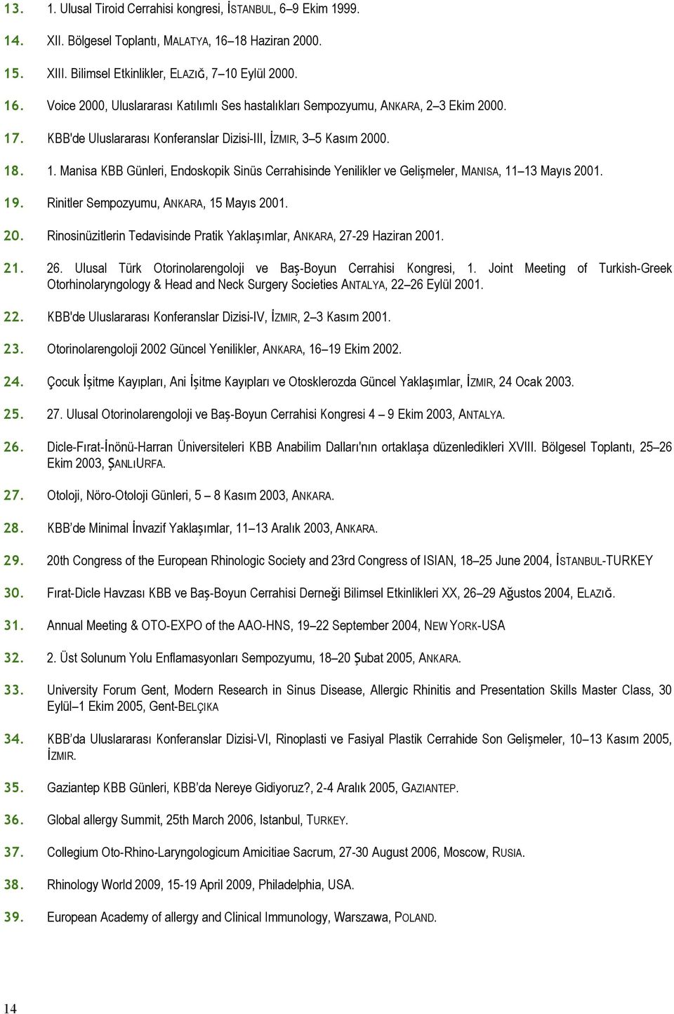Rinitler Sempozyumu, ANKARA, 15 Mayıs 2001. 20. Rinosinüzitlerin Tedavisinde Pratik Yaklaşımlar, ANKARA, 27-29 Haziran 2001. 21. 26. Ulusal Türk Otorinolarengoloji ve Baş-Boyun Cerrahisi Kongresi, 1.