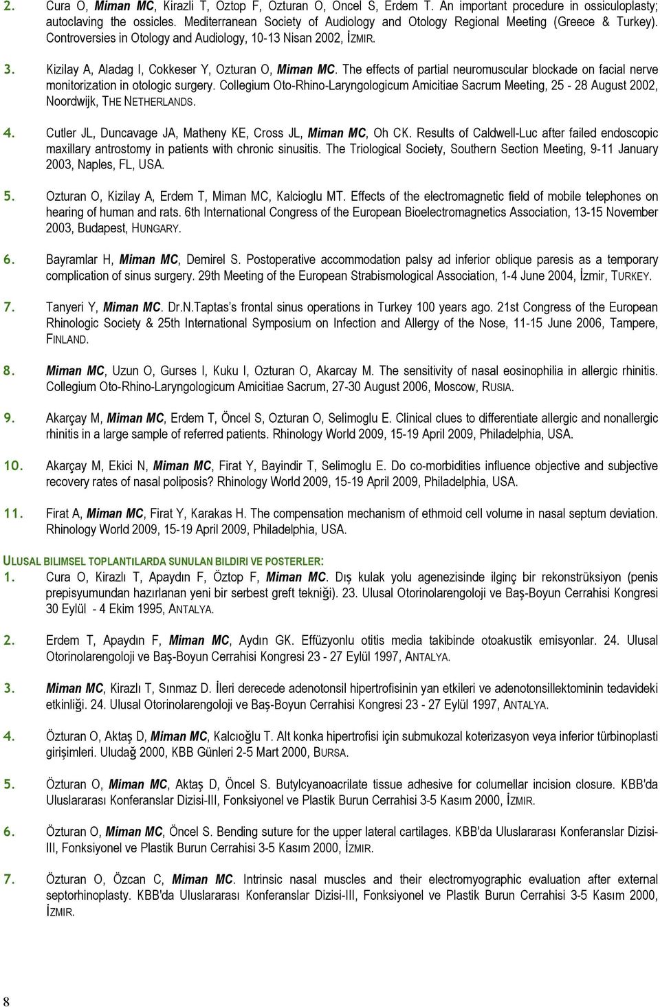 Kizilay A, Aladag I, Cokkeser Y, Ozturan O, Miman MC. The effects of partial neuromuscular blockade on facial nerve monitorization in otologic surgery.