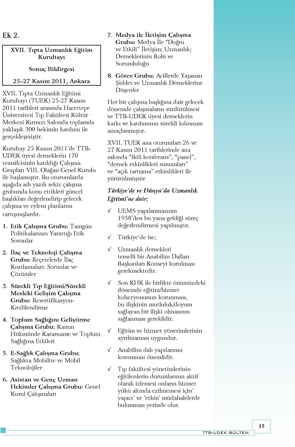 gerçekleşmiştir. Kurultay 25 Kasım 2011 de TTB- UDEK üyesi derneklerin 170 temsilcisinin katıldığı Çalışma Grupları VIII. Olağan Genel Kurulu ile başlamıştır.