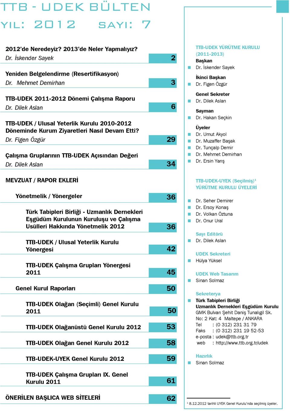 Dilek Aslan 2 3 6 29 34 TTB-UDEK YÜRÜTME KURULU (2011-2013) Başkan < Dr. İskender Sayek İkinci Başkan < Dr. Figen Özgür Genel Sekreter < Dr. Dilek Aslan Sayman < Dr. Hakan Seçkin Üyeler < Dr.