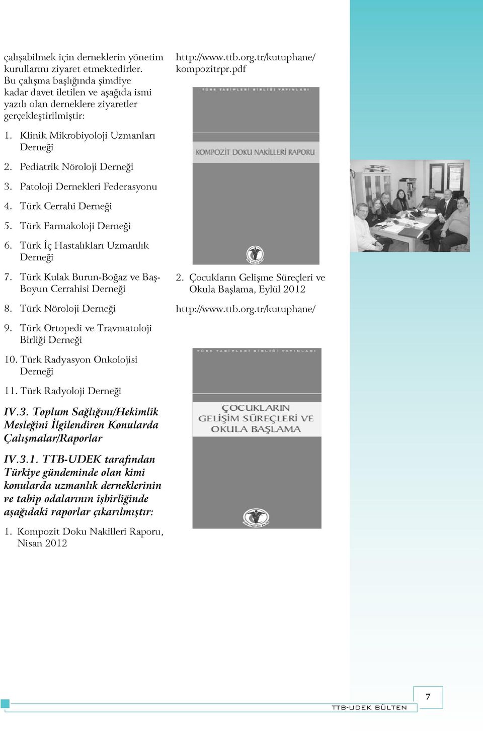 Klinik Mikrobiyoloji Uzmanları Derneği 2. Pediatrik Nöroloji Derneği 3. Patoloji Dernekleri Federasyonu 4. Türk Cerrahi Derneği 5. Türk Farmakoloji Derneği 6. Türk İç Hastalıkları Uzmanlık Derneği 7.