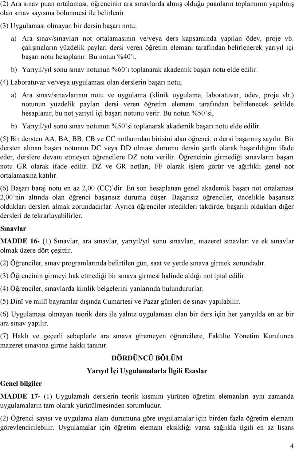 çalışmaların yüzdelik payları dersi veren öğretim elemanı tarafından belirlenerek yarıyıl içi başarı notu hesaplanır.