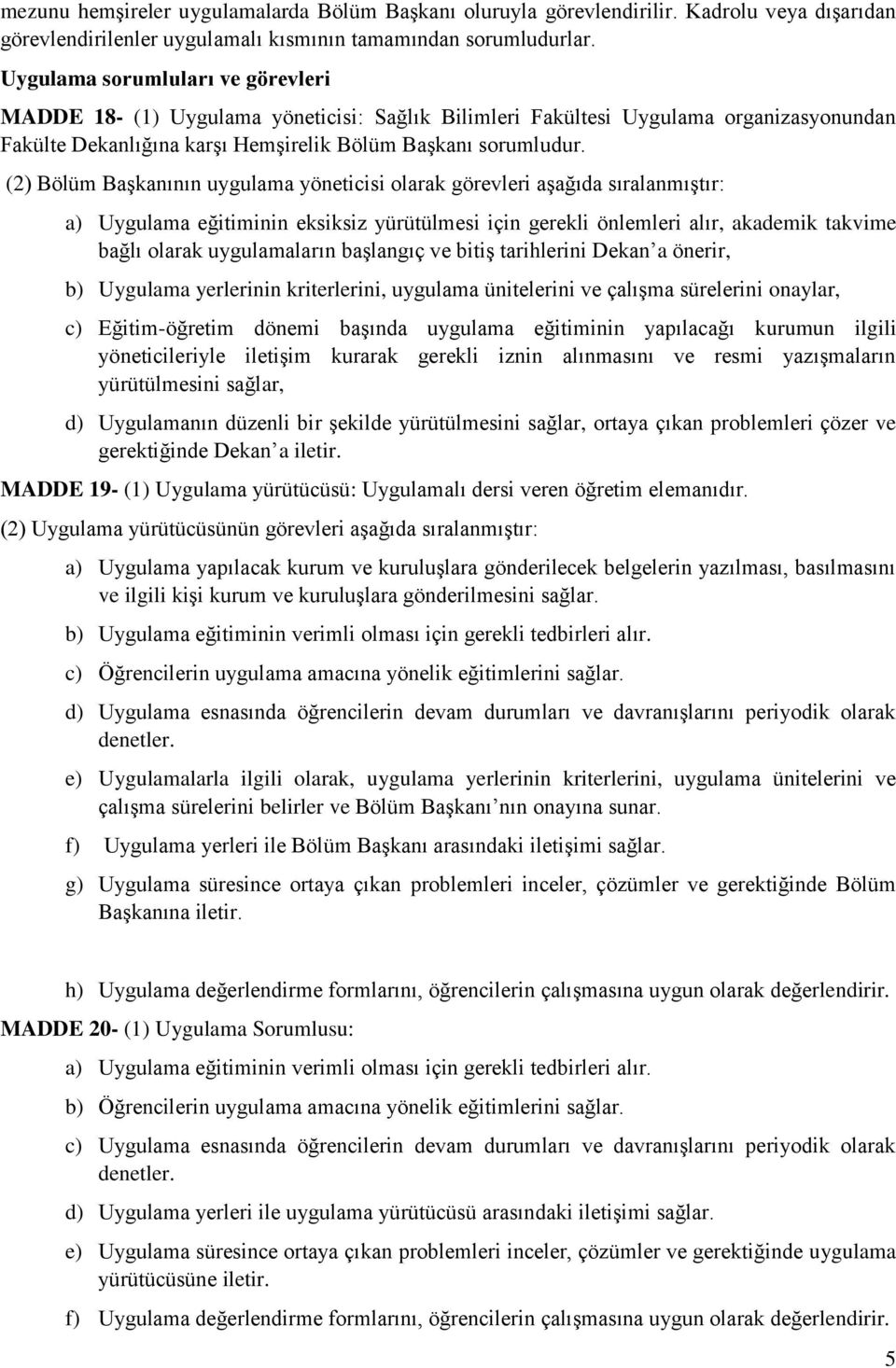 (2) Bölüm Başkanının uygulama yöneticisi olarak görevleri aşağıda sıralanmıştır: a) Uygulama eğitiminin eksiksiz yürütülmesi için gerekli önlemleri alır, akademik takvime bağlı olarak uygulamaların