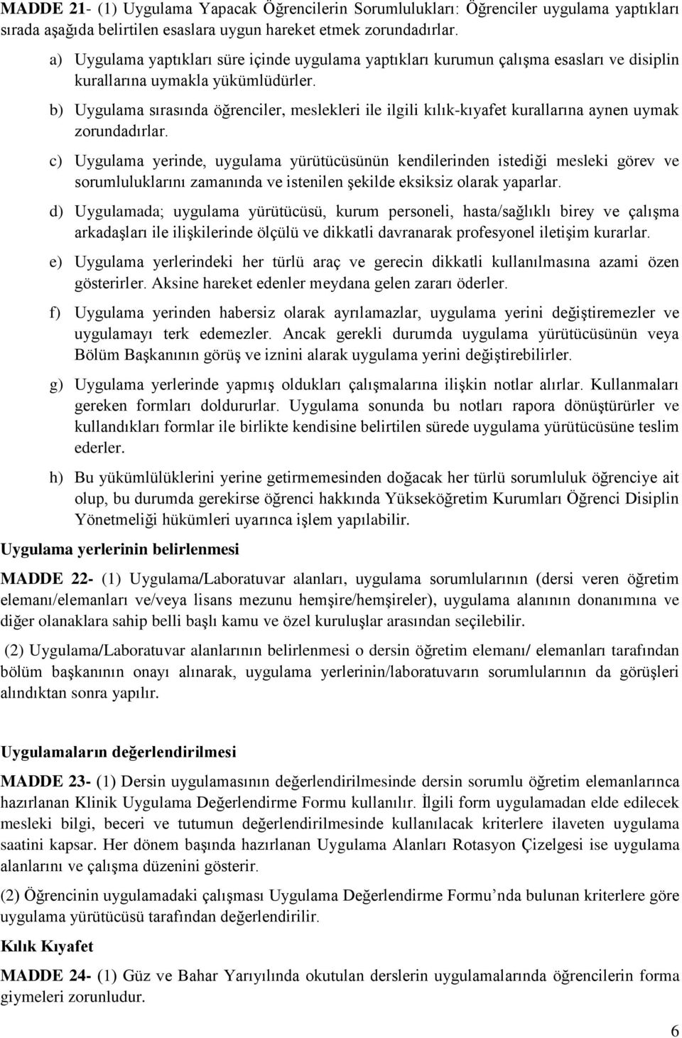 b) Uygulama sırasında öğrenciler, meslekleri ile ilgili kılık-kıyafet kurallarına aynen uymak zorundadırlar.