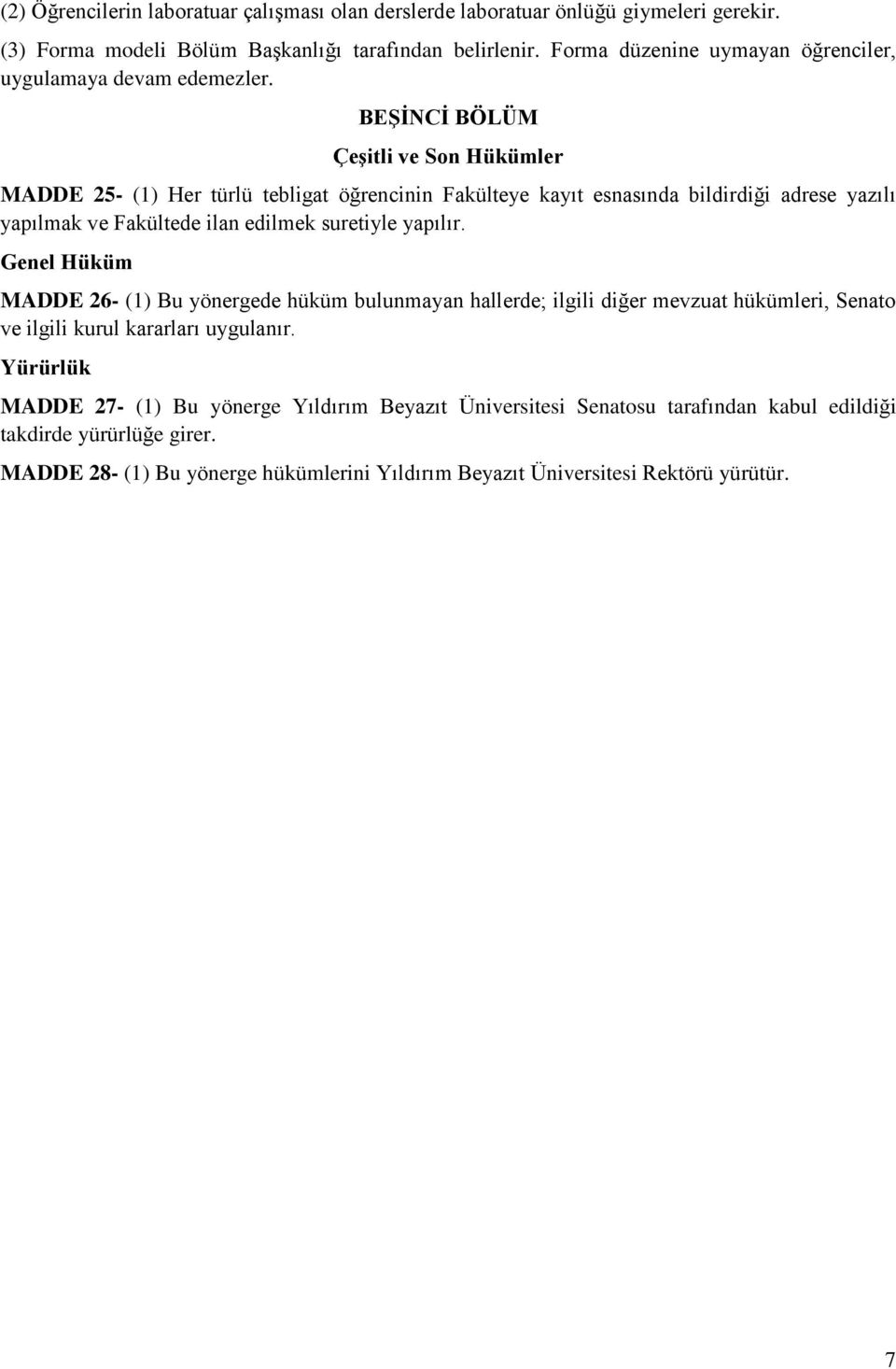 BEŞİNCİ BÖLÜM Çeşitli ve Son Hükümler MADDE 25- (1) Her türlü tebligat öğrencinin Fakülteye kayıt esnasında bildirdiği adrese yazılı yapılmak ve Fakültede ilan edilmek suretiyle yapılır.