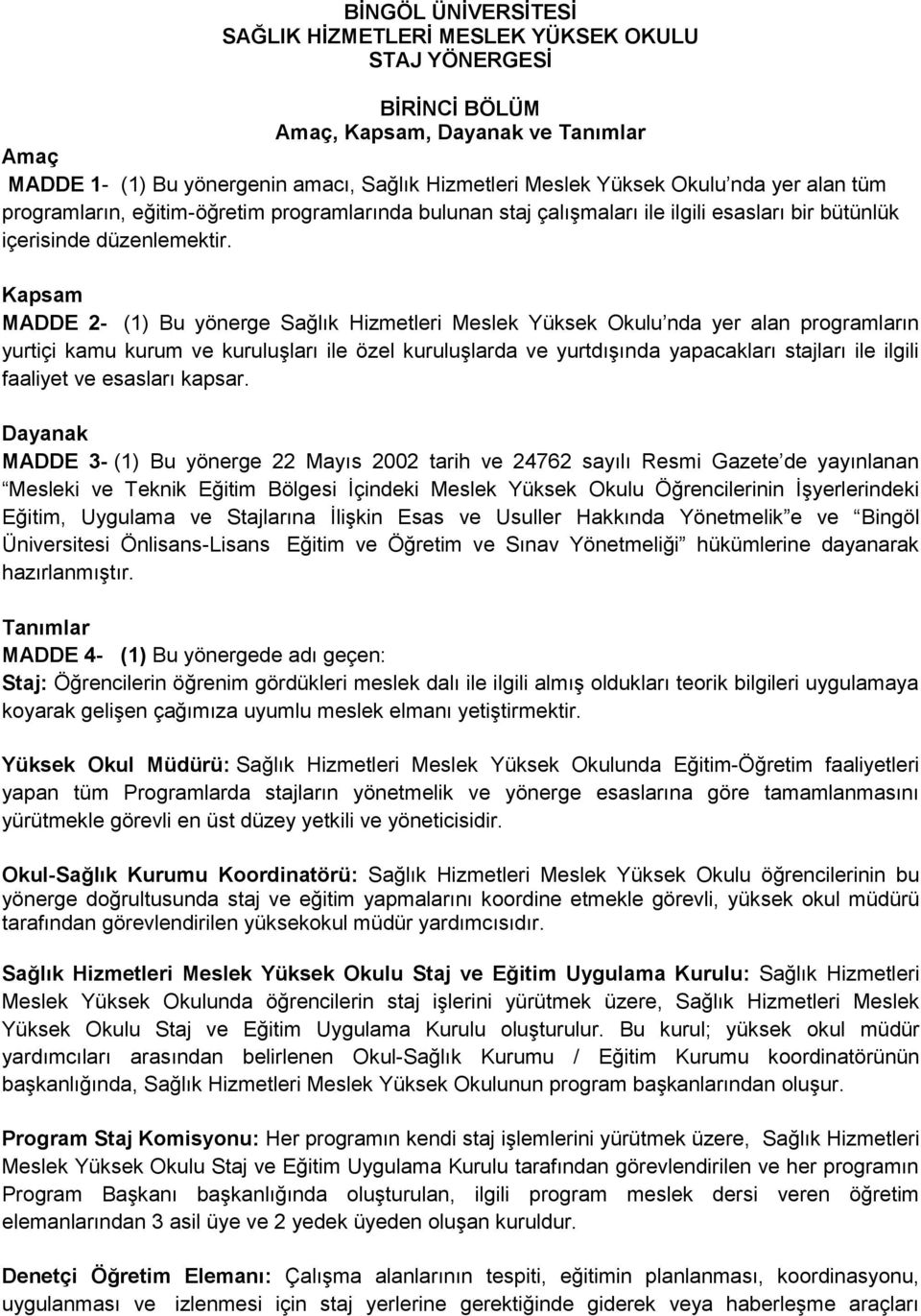 Kapsam MADDE 2- (1) Bu yönerge Sağlık Hizmetleri Meslek Yüksek Okulu nda yer alan programların yurtiçi kamu kurum ve kuruluşları ile özel kuruluşlarda ve yurtdışında yapacakları stajları ile ilgili