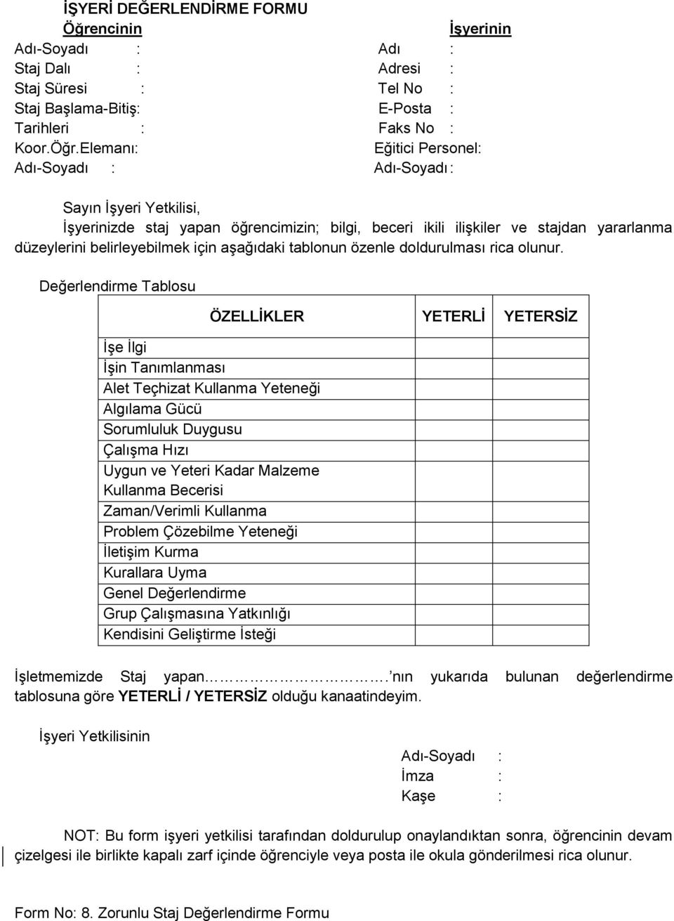 Elemanı: Eğitici Personel: Adı-Soyadı : Adı-Soyadı : Sayın İşyeri Yetkilisi, İşyerinizde staj yapan öğrencimizin; bilgi, beceri ikili ilişkiler ve stajdan yararlanma düzeylerini belirleyebilmek için