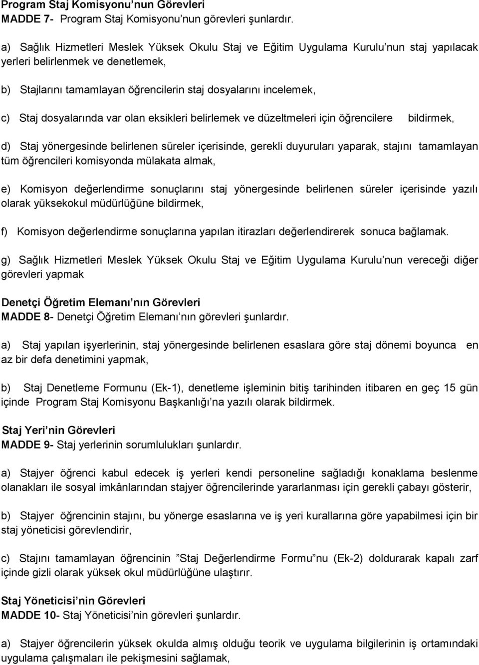 dosyalarında var olan eksikleri belirlemek ve düzeltmeleri için öğrencilere bildirmek, d) Staj yönergesinde belirlenen süreler içerisinde, gerekli duyuruları yaparak, stajını tamamlayan tüm