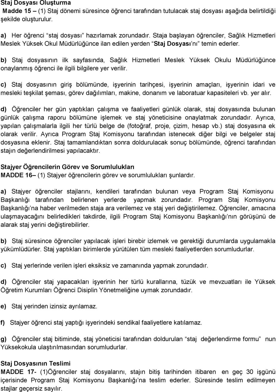 b) Staj dosyasının ilk sayfasında, Sağlık Hizmetleri Meslek Yüksek Okulu Müdürlüğünce onaylanmış öğrenci ile ilgili bilgilere yer verilir.