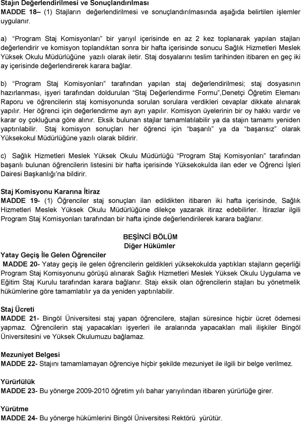 Okulu Müdürlüğüne yazılı olarak iletir. Staj dosyalarını teslim tarihinden itibaren en geç iki ay içerisinde değerlendirerek karara bağlar.