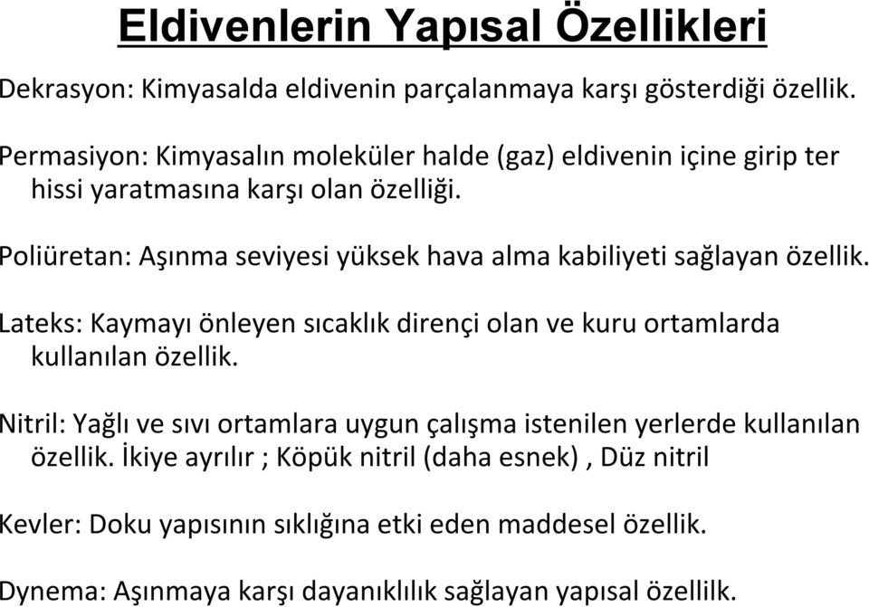 Poliüretan: Aşınma seviyesi yüksek hava alma kabiliyeti sağlayan özellik. Lateks: Kaymayı önleyen sıcaklık dirençi olan ve kuru ortamlarda kullanılan özellik.