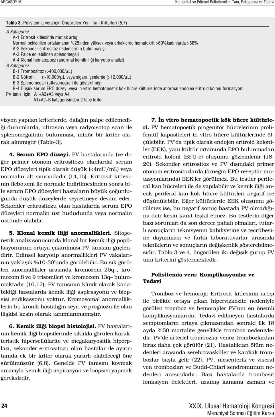 >56% A-2 Sekonder eritrositoz nedenlerinin bulunmay fl A-3 Palpe edilebilinen splenomegali A-4 Klonal hematopoez (anormal kemik ili i karyotip analizi) B Kategorisi B-1 Trombositoz (>400,000/µL) B-2