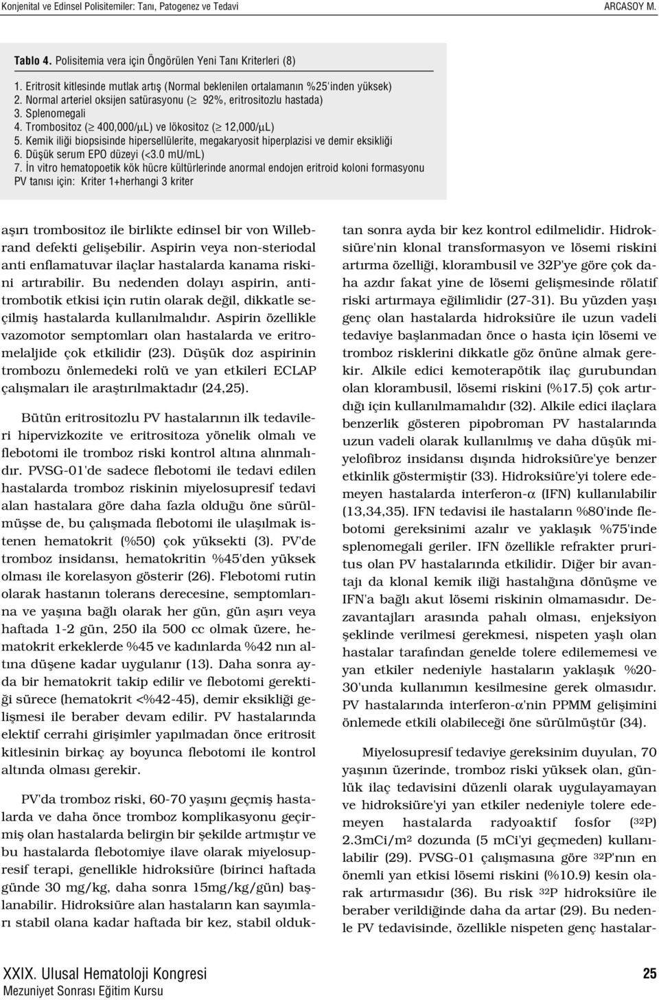 Trombositoz ( 400,000/µL) ve lökositoz ( 12,000/µL) 5. Kemik ili i biopsisinde hipersellülerite, megakaryosit hiperplazisi ve demir eksikli i 6. Düflük serum EPO düzeyi (<3.0 mu/ml) 7.