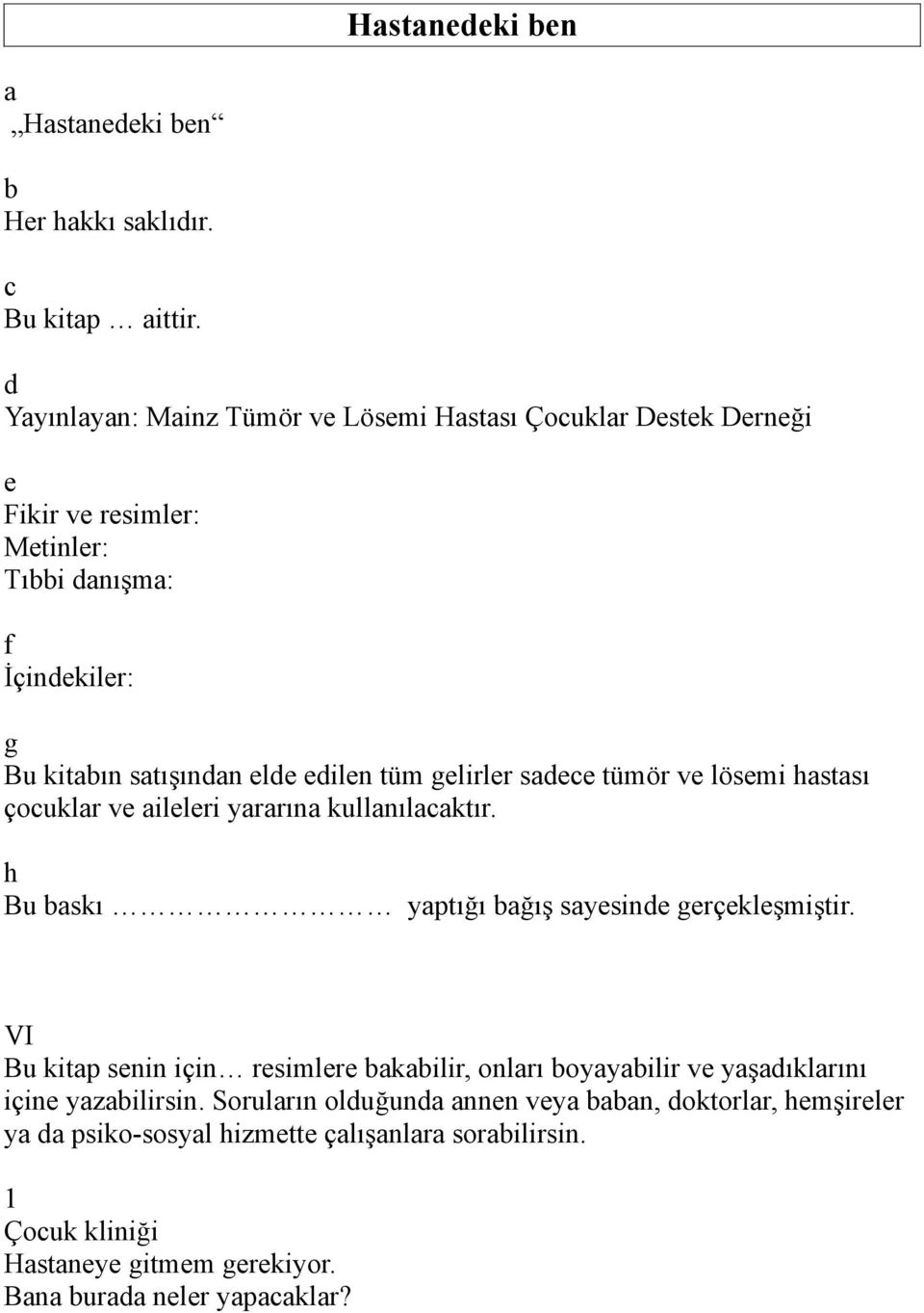 tüm gelirler sadece tümör ve lösemi hastası çocuklar ve aileleri yararına kullanılacaktır. h Bu baskı yaptığı bağış sayesinde gerçekleşmiştir.