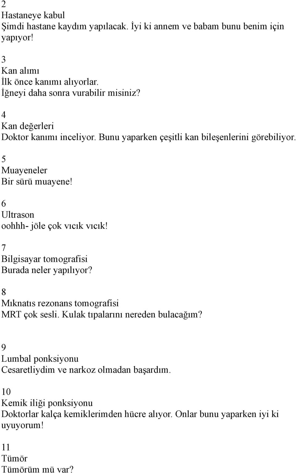 6 Ultrason oohhh- jöle çok vıcık vıcık! 7 Bilgisayar tomografisi Burada neler yapılıyor? 8 Mıknatıs rezonans tomografisi MRT çok sesli.