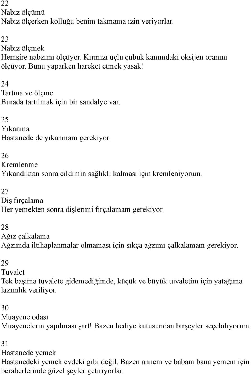 27 Diş fırçalama Her yemekten sonra dişlerimi fırçalamam gerekiyor. 28 Ağız çalkalama Ağzımda iltihaplanmalar olmaması için sıkça ağzımı çalkalamam gerekiyor.