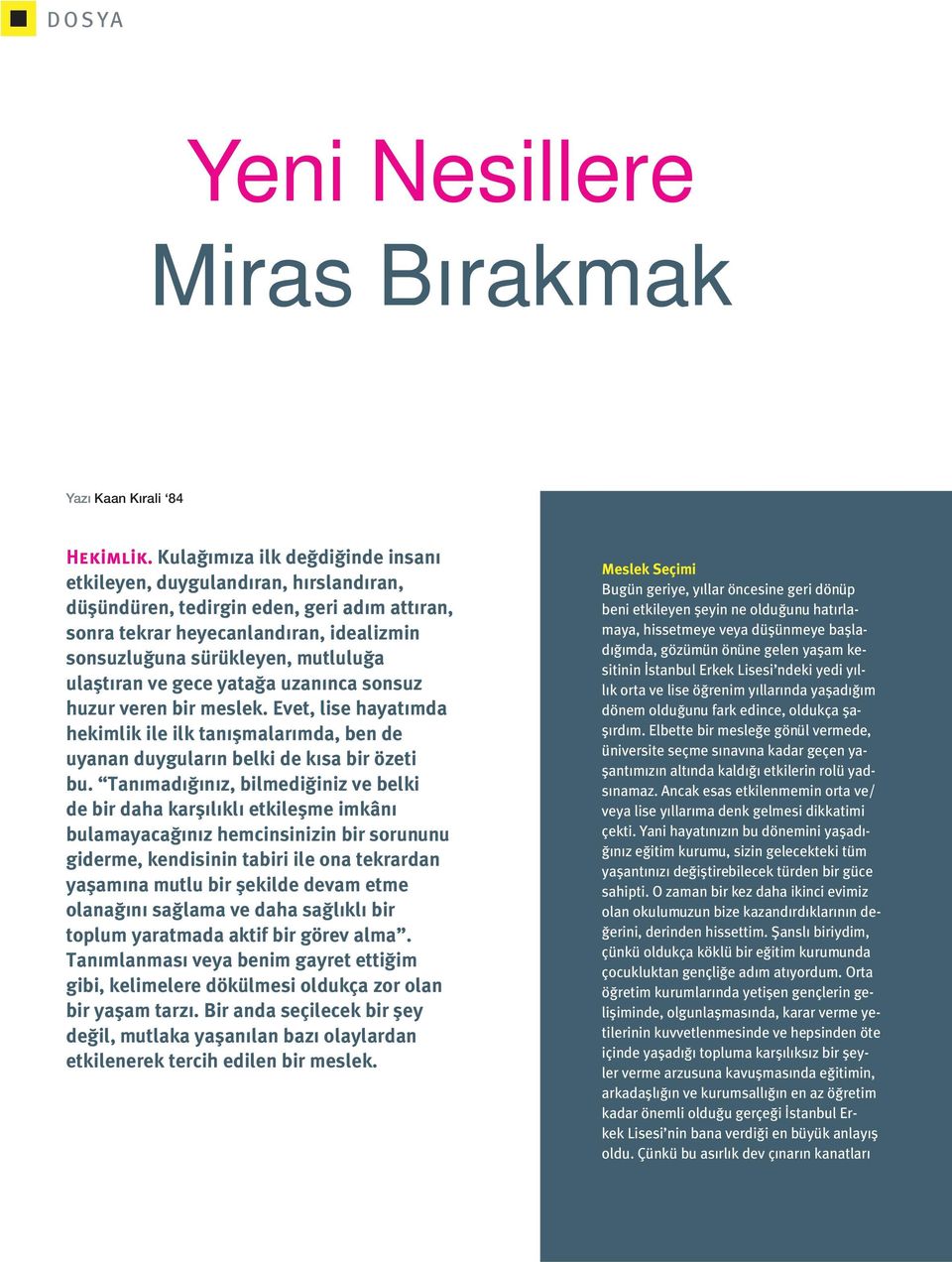 ulaştıran ve gece yatağa uzanınca sonsuz huzur veren bir meslek. Evet, lise hayatımda hekimlik ile ilk tanışmalarımda, ben de uyanan duyguların belki de kısa bir özeti bu.