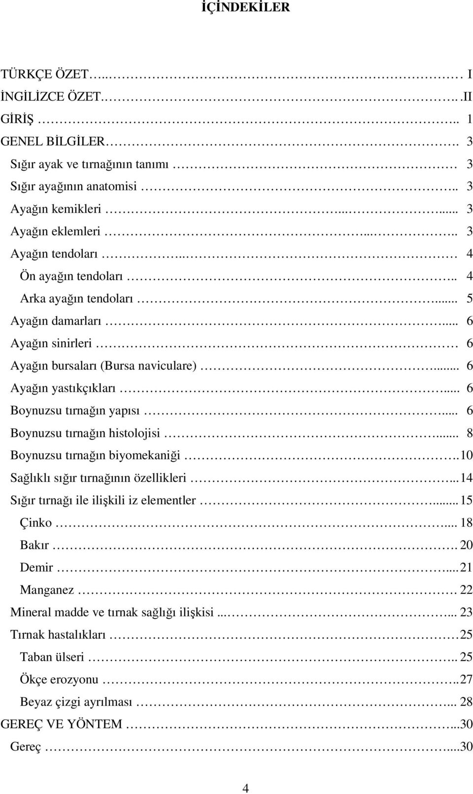 .. 06 Boynuzsu tırnağın yapısı... 06 Boynuzsu tırnağın histolojisi... 08 Boynuzsu tırnağın biyomekaniği. 10 Sağlıklı sığır tırnağının özellikleri... 14 Sığır tırnağı ile ilişkili iz elementler.