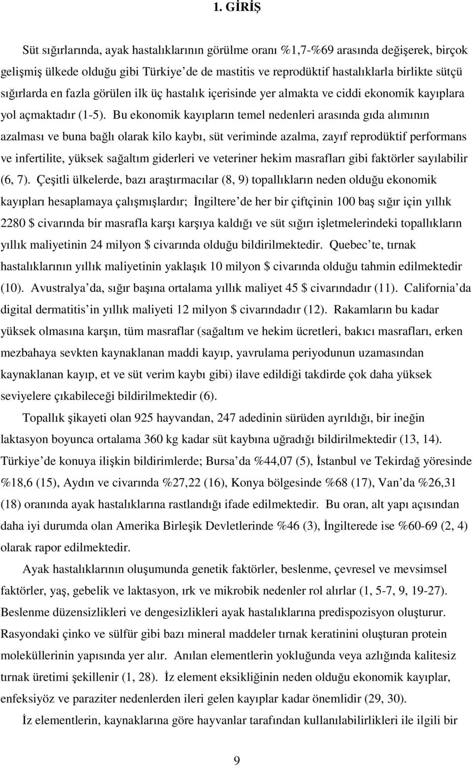 Bu ekonomik kayıpların temel nedenleri arasında gıda alımının azalması ve buna bağlı olarak kilo kaybı, süt veriminde azalma, zayıf reprodüktif performans ve infertilite, yüksek sağaltım giderleri ve