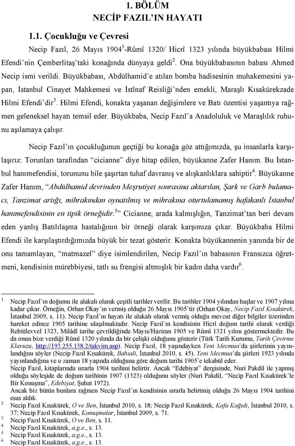 Büyükbabası, Abdülhamid e atılan bomba hadisesinin muhakemesini yapan, İstanbul Cinayet Mahkemesi ve İstînaf Reisliği nden emekli, Maraşlı Kısakürekzade Hilmi Efendi dir 3.