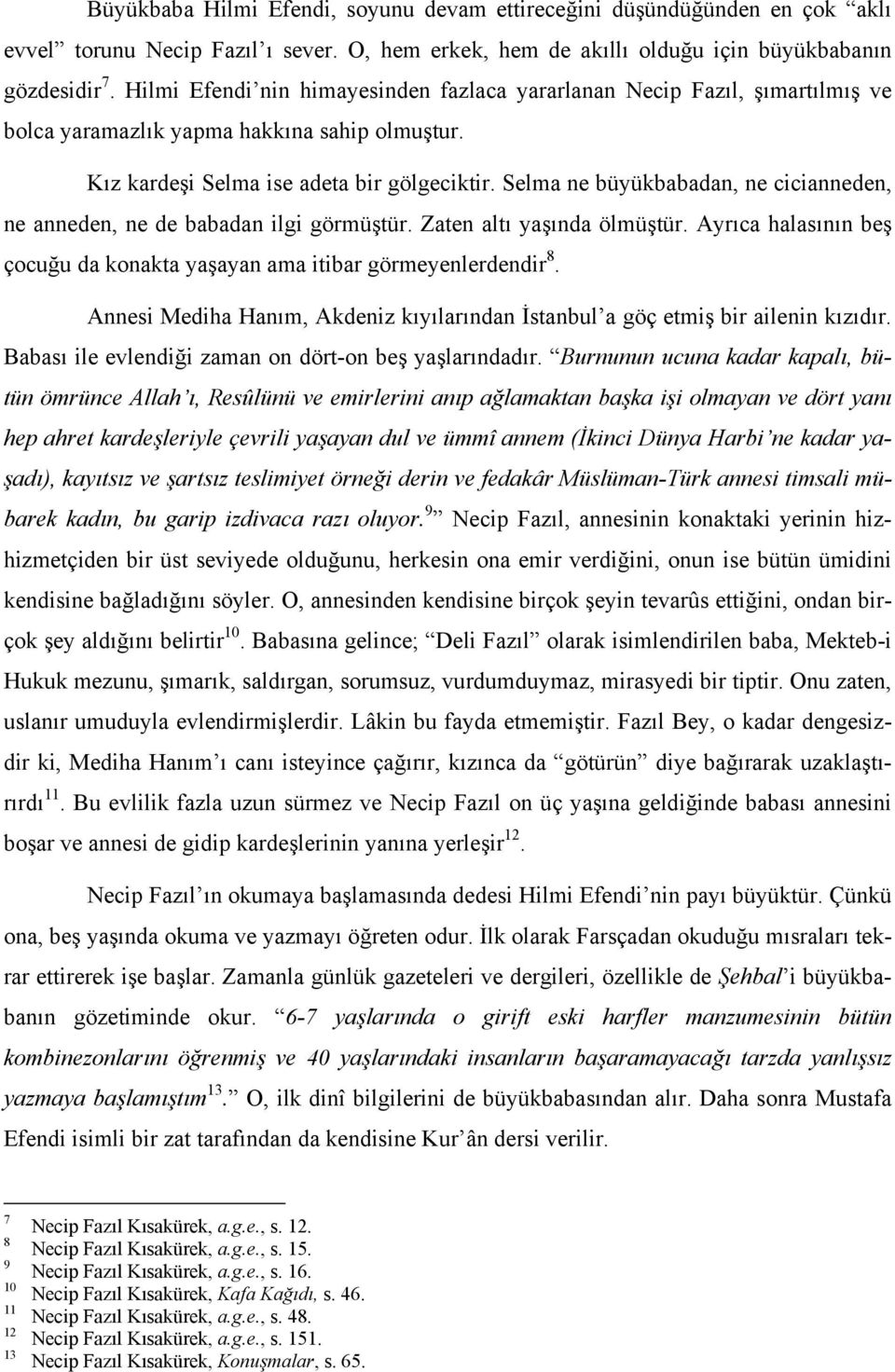 Selma ne büyükbabadan, ne cicianneden, ne anneden, ne de babadan ilgi görmüştür. Zaten altı yaşında ölmüştür. Ayrıca halasının beş çocuğu da konakta yaşayan ama itibar görmeyenlerdendir 8.