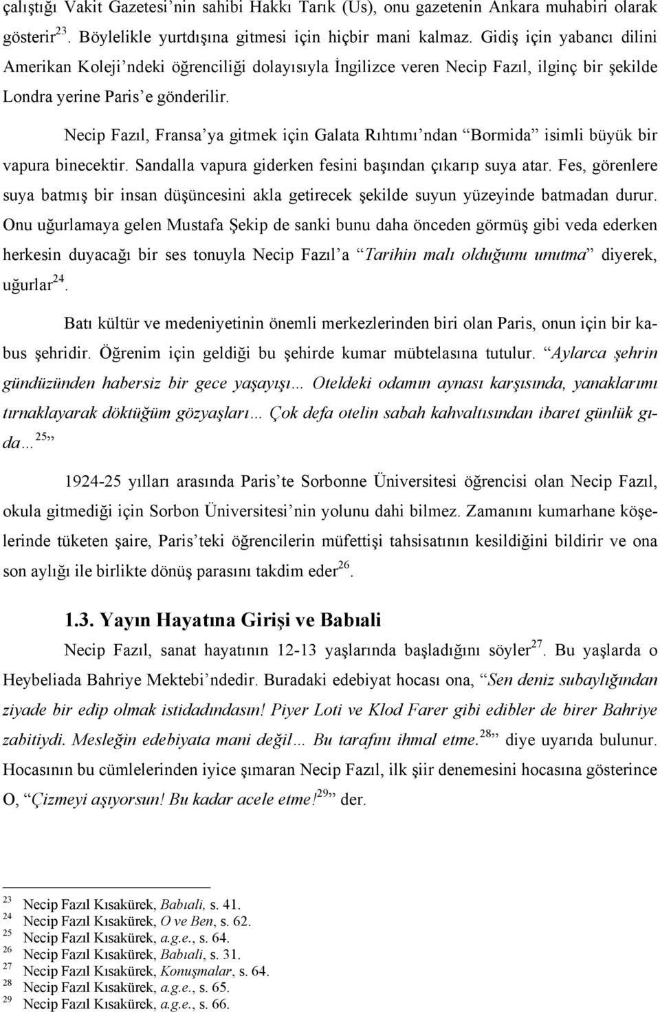 Necip Fazıl, Fransa ya gitmek için Galata Rıhtımı ndan Bormida isimli büyük bir vapura binecektir. Sandalla vapura giderken fesini başından çıkarıp suya atar.