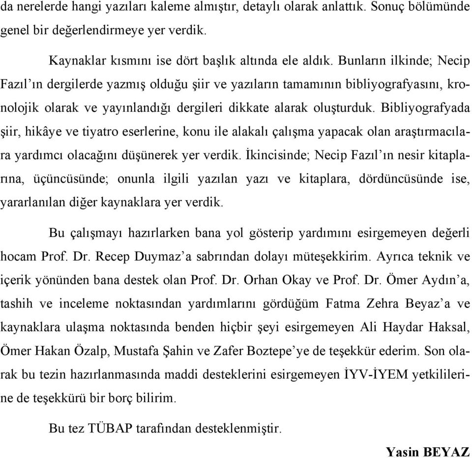 Bibliyografyada şiir, hikâye ve tiyatro eserlerine, konu ile alakalı çalışma yapacak olan araştırmacılara yardımcı olacağını düşünerek yer verdik.