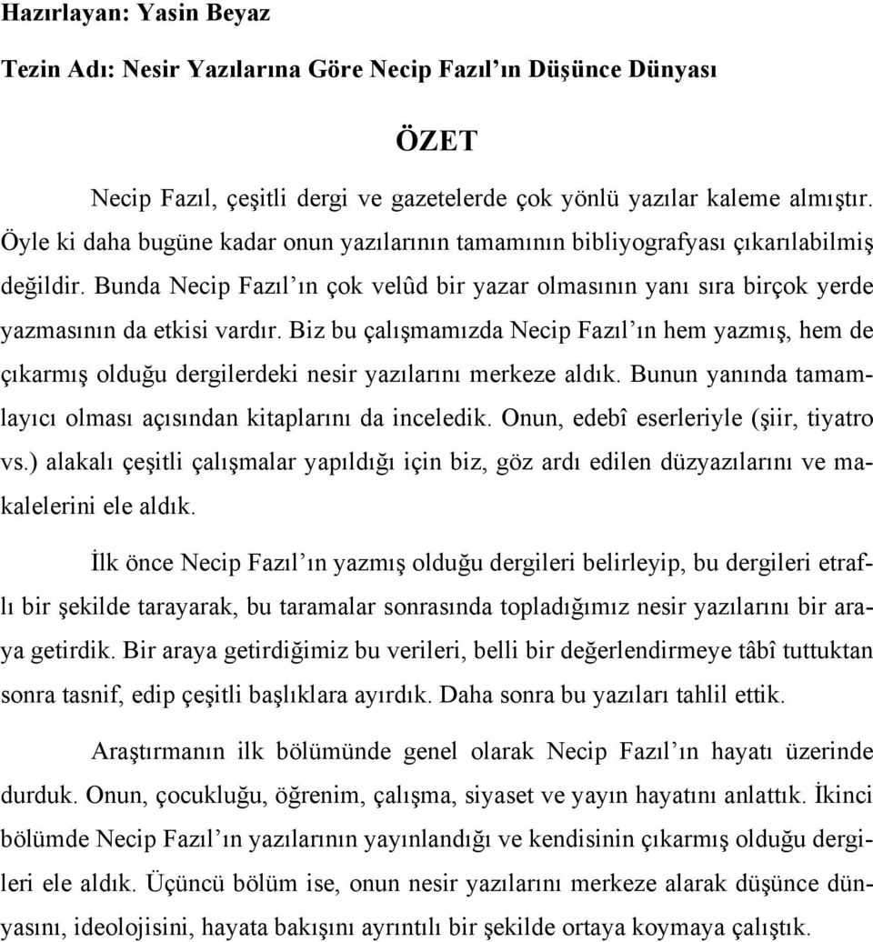 Biz bu çalışmamızda Necip Fazıl ın hem yazmış, hem de çıkarmış olduğu dergilerdeki nesir yazılarını merkeze aldık. Bunun yanında tamamlayıcı olması açısından kitaplarını da inceledik.