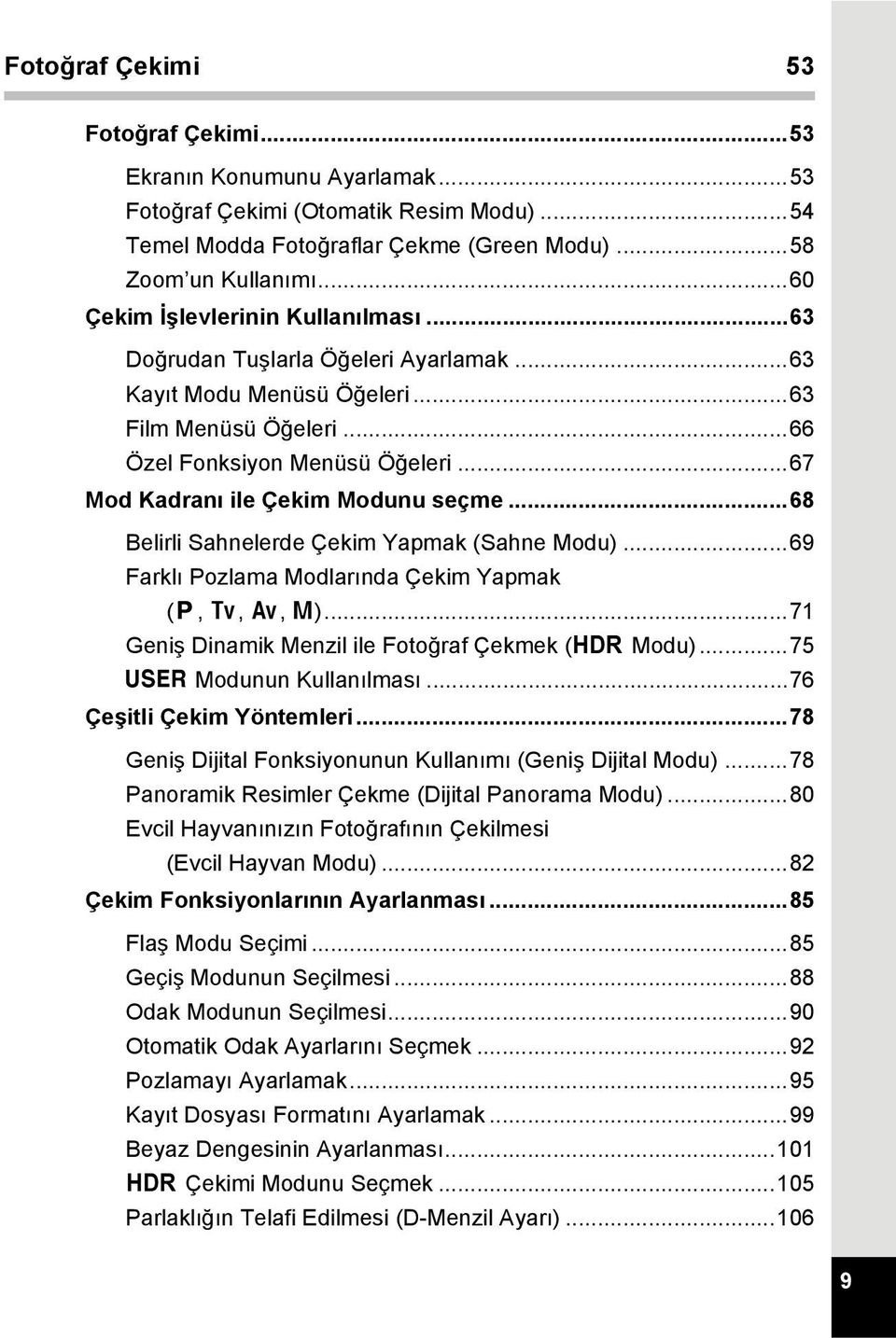 ..67 Mod Kadranı ile Çekim Modunu seçme...68 Belirli Sahnelerde Çekim Yapmak (Sahne Modu)...69 Farklı Pozlama Modlarında Çekim Yapmak (e, b, c, a)...71 Geniş Dinamik Menzil ile Fotoğraf Çekmek (p Modu).