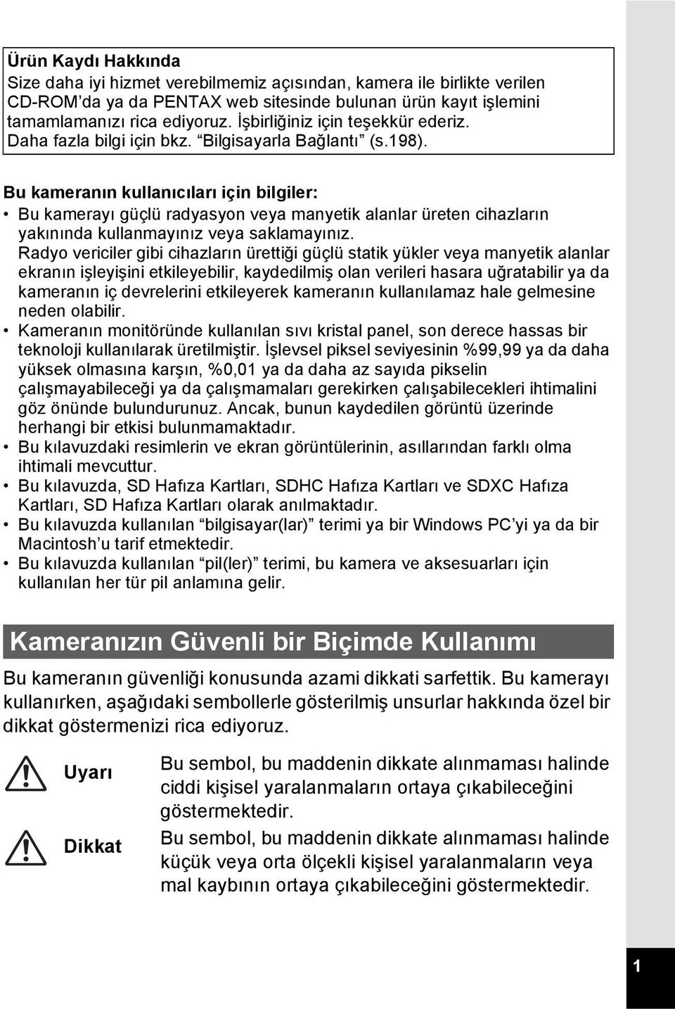 Bu kameranın kullanıcıları için bilgiler: Bu kamerayı güçlü radyasyon veya manyetik alanlar üreten cihazların yakınında kullanmayınız veya saklamayınız.