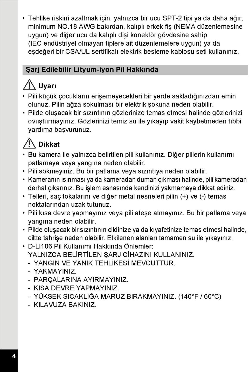 sertifikalı elektrik besleme kablosu seti kullanınız. Şarj Edilebilir Lityum-iyon Pil Hakkında Uyarı Pili küçük çocukların erişemeyecekleri bir yerde sakladığınızdan emin olunuz.