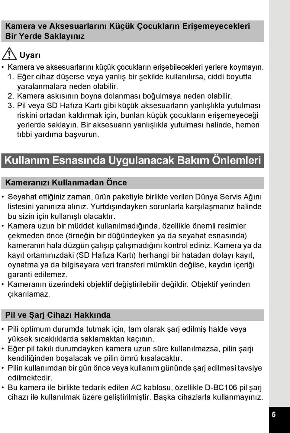 Pil veya SD Hafıza Kartı gibi küçük aksesuarların yanlışlıkla yutulması riskini ortadan kaldırmak için, bunları küçük çocukların erişemeyeceği yerlerde saklayın.