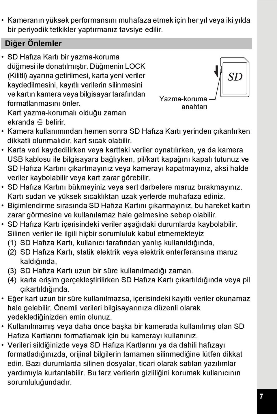 Kart yazma-korumalı olduğu zaman ekranda r belirir. Yazma-koruma anahtarı Kamera kullanımından hemen sonra SD Hafıza Kartı yerinden çıkarılırken dikkatli olunmalıdır, kart sıcak olabilir.