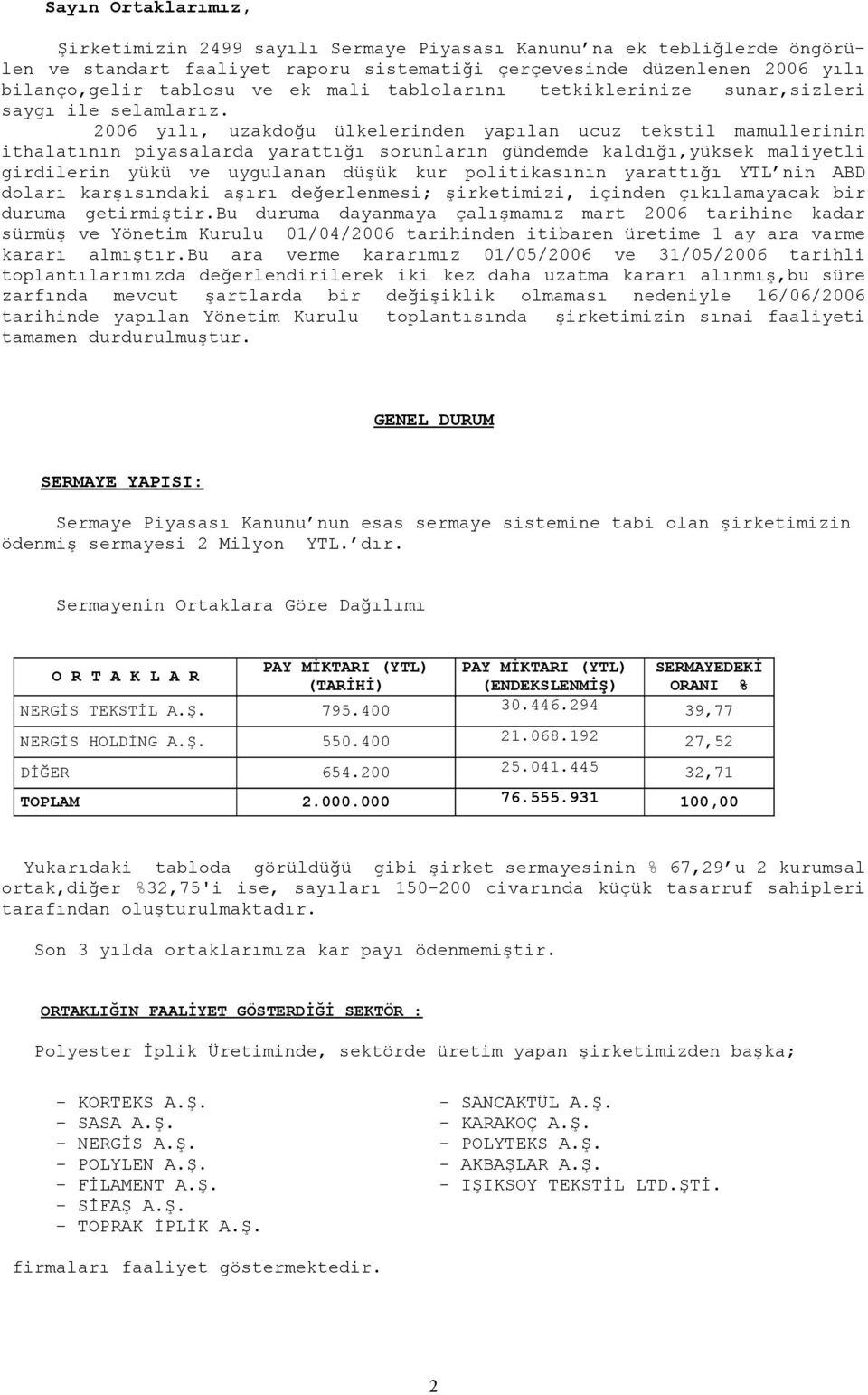 2006 yılı, uzakdoğu ülkelerinden yapılan ucuz tekstil mamullerinin ithalatının piyasalarda yarattığı sorunların gündemde kaldığı,yüksek maliyetli girdilerin yükü ve uygulanan düşük kur politikasının