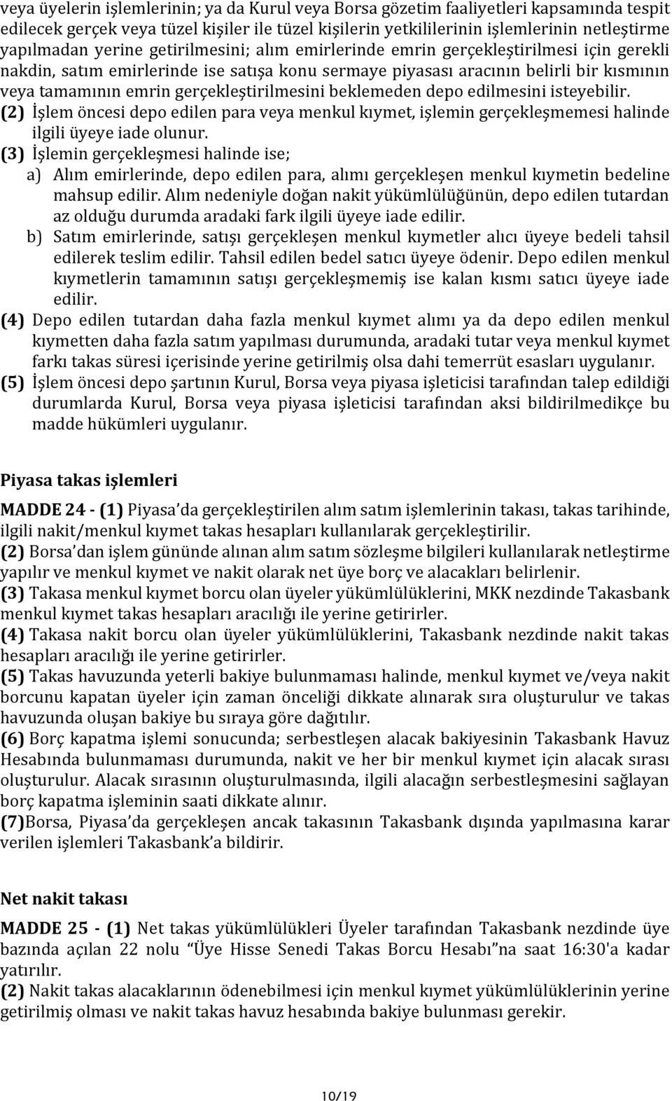 gerçekleştirilmesini beklemeden depo edilmesini isteyebilir. (2) İşlem öncesi depo edilen para veya menkul kıymet, işlemin gerçekleşmemesi halinde ilgili üyeye iade olunur.