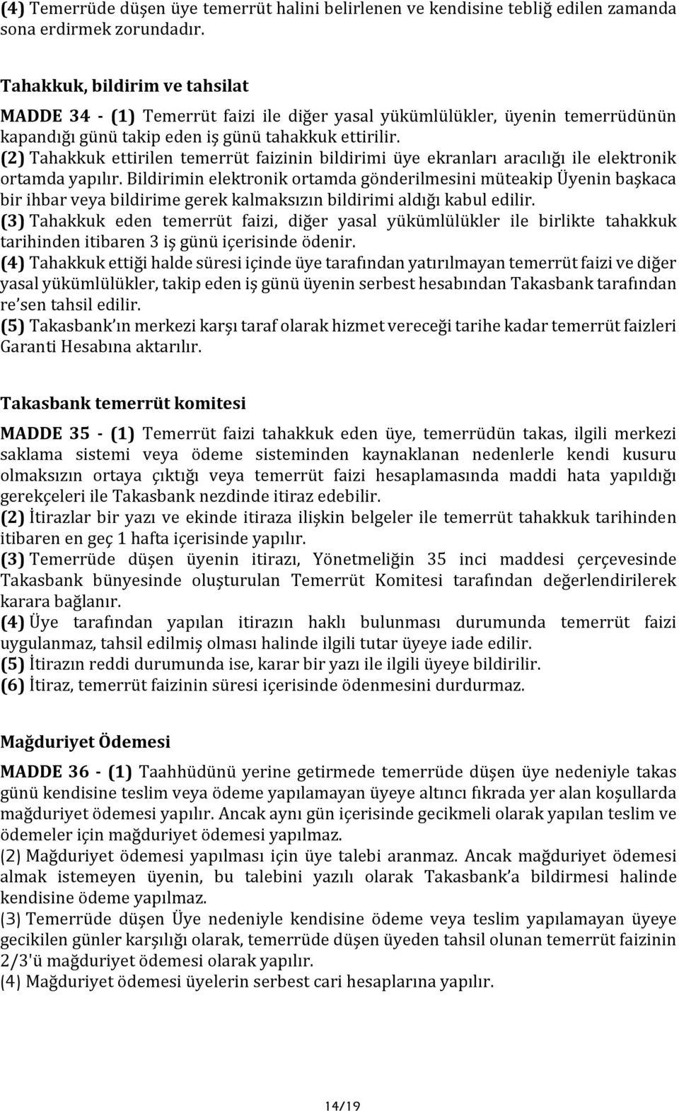 (2) Tahakkuk ettirilen temerrüt faizinin bildirimi üye ekranları aracılığı ile elektronik ortamda yapılır.