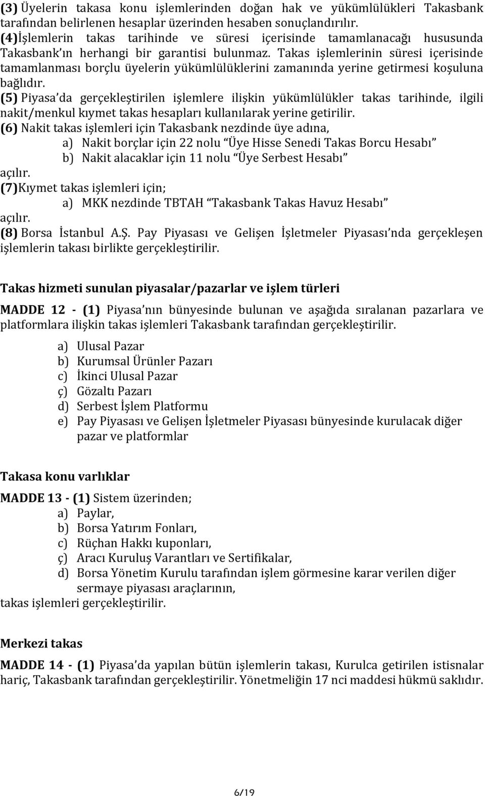 Takas işlemlerinin süresi içerisinde tamamlanması borçlu üyelerin yükümlülüklerini zamanında yerine getirmesi koşuluna bağlıdır.